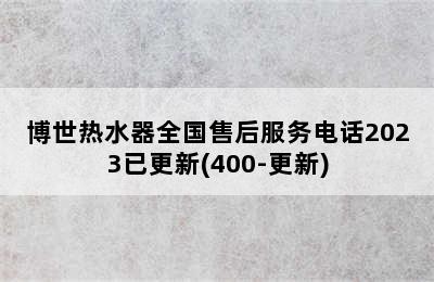 博世热水器全国售后服务电话2023已更新(400-更新)