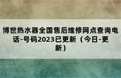 博世热水器全国售后维修网点查询电话-号码2023已更新（今日-更新）