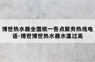 博世热水器全国统一各点服务热线电话-博世博世热水器水温过高