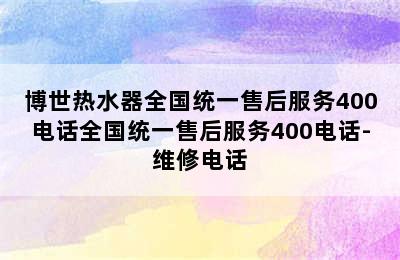 博世热水器全国统一售后服务400电话全国统一售后服务400电话-维修电话