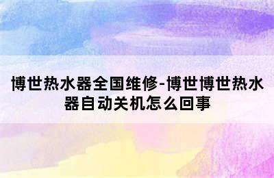 博世热水器全国维修-博世博世热水器自动关机怎么回事