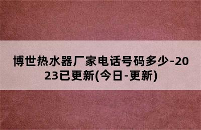 博世热水器厂家电话号码多少-2023已更新(今日-更新)