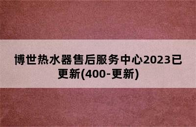 博世热水器售后服务中心2023已更新(400-更新)