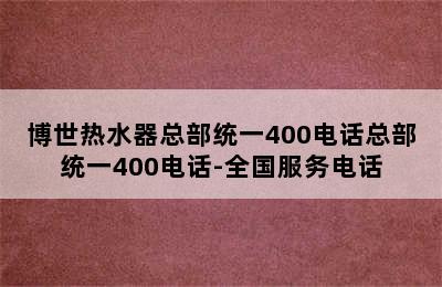 博世热水器总部统一400电话总部统一400电话-全国服务电话