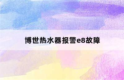 博世热水器报警e8故障