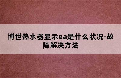 博世热水器显示ea是什么状况-故障解决方法