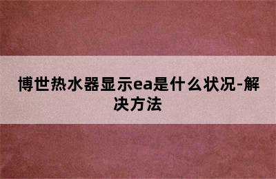 博世热水器显示ea是什么状况-解决方法