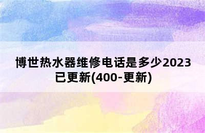 博世热水器维修电话是多少2023已更新(400-更新)