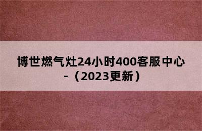 博世燃气灶24小时400客服中心-（2023更新）