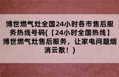 博世燃气灶全国24小时各市售后服务热线号码(【24小时全国热线】博世燃气灶售后服务，让家电问题烟消云散！)