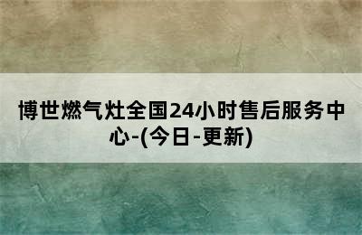 博世燃气灶全国24小时售后服务中心-(今日-更新)