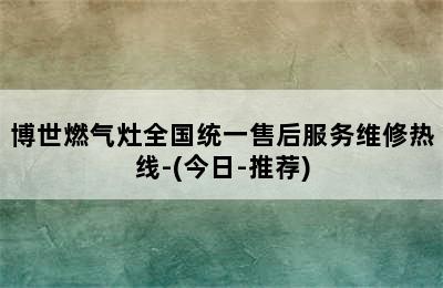 博世燃气灶全国统一售后服务维修热线-(今日-推荐)