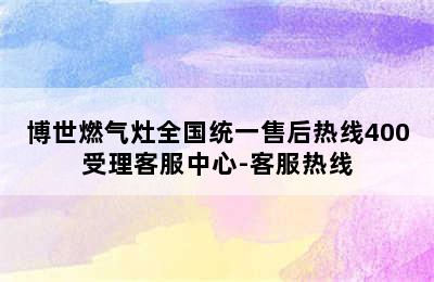 博世燃气灶全国统一售后热线400受理客服中心-客服热线