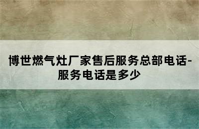 博世燃气灶厂家售后服务总部电话-服务电话是多少