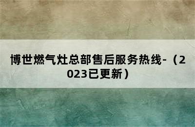 博世燃气灶总部售后服务热线-（2023已更新）