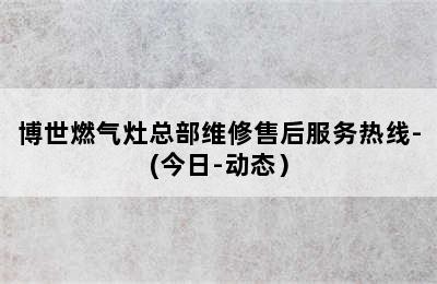 博世燃气灶总部维修售后服务热线-(今日-动态）