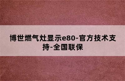 博世燃气灶显示e80-官方技术支持-全国联保