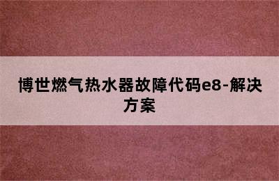 博世燃气热水器故障代码e8-解决方案