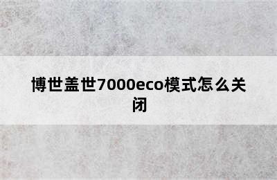 博世盖世7000eco模式怎么关闭