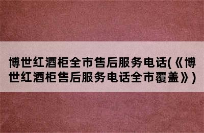 博世红酒柜全市售后服务电话(《博世红酒柜售后服务电话全市覆盖》)