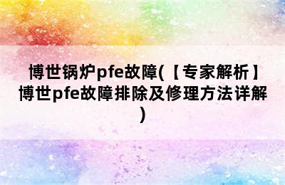 博世锅炉pfe故障(【专家解析】博世pfe故障排除及修理方法详解)