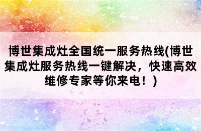 博世集成灶全国统一服务热线(博世集成灶服务热线一键解决，快速高效维修专家等你来电！)