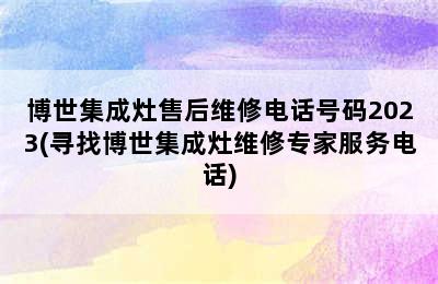 博世集成灶售后维修电话号码2023(寻找博世集成灶维修专家服务电话)