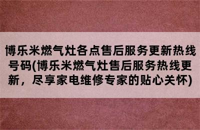 博乐米燃气灶各点售后服务更新热线号码(博乐米燃气灶售后服务热线更新，尽享家电维修专家的贴心关怀)