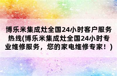 博乐米集成灶全国24小时客户服务热线(博乐米集成灶全国24小时专业维修服务，您的家电维修专家！)