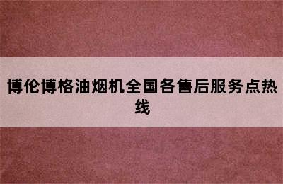 博伦博格油烟机全国各售后服务点热线