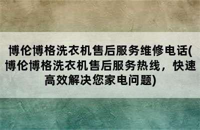 博伦博格洗衣机售后服务维修电话(博伦博格洗衣机售后服务热线，快速高效解决您家电问题)