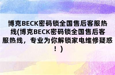 博克BECK密码锁全国售后客服热线(博克BECK密码锁全国售后客服热线，专业为你解锁家电维修疑惑！)