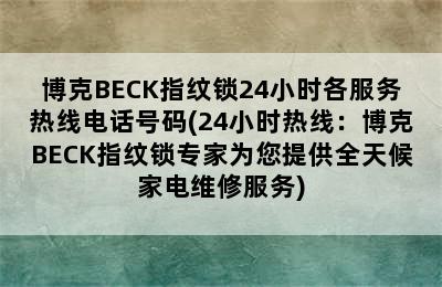 博克BECK指纹锁24小时各服务热线电话号码(24小时热线：博克BECK指纹锁专家为您提供全天候家电维修服务)