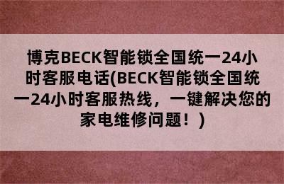 博克BECK智能锁全国统一24小时客服电话(BECK智能锁全国统一24小时客服热线，一键解决您的家电维修问题！)