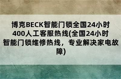 博克BECK智能门锁全国24小时400人工客服热线(全国24小时智能门锁维修热线，专业解决家电故障)