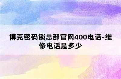 博克密码锁总部官网400电话-维修电话是多少