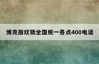 博克指纹锁全国统一各点400电话