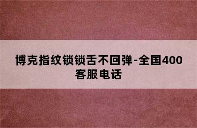 博克指纹锁锁舌不回弹-全国400客服电话