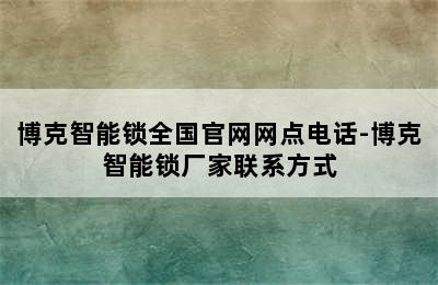 博克智能锁全国官网网点电话-博克智能锁厂家联系方式