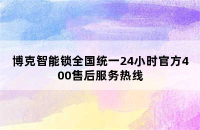 博克智能锁全国统一24小时官方400售后服务热线