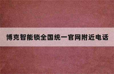 博克智能锁全国统一官网附近电话