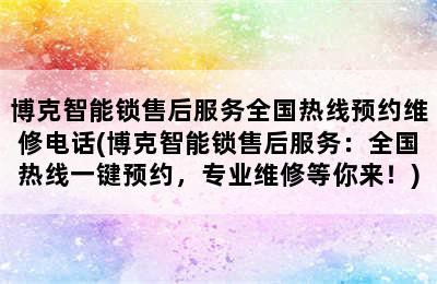 博克智能锁售后服务全国热线预约维修电话(博克智能锁售后服务：全国热线一键预约，专业维修等你来！)