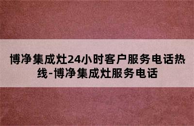 博净集成灶24小时客户服务电话热线-博净集成灶服务电话