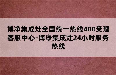 博净集成灶全国统一热线400受理客服中心-博净集成灶24小时服务热线