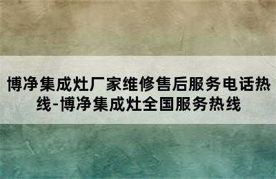 博净集成灶厂家维修售后服务电话热线-博净集成灶全国服务热线