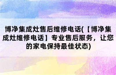 博净集成灶售后维修电话(【博净集成灶维修电话】专业售后服务，让您的家电保持最佳状态)