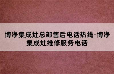 博净集成灶总部售后电话热线-博净集成灶维修服务电话