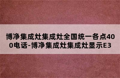 博净集成灶集成灶全国统一各点400电话-博净集成灶集成灶显示E3