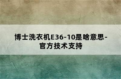 博士洗衣机E36-10是啥意思-官方技术支持