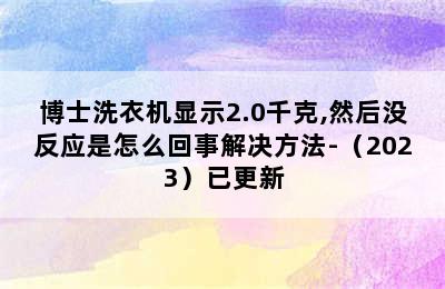 博士洗衣机显示2.0千克,然后没反应是怎么回事解决方法-（2023）已更新